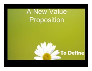 A New Value
 Proposition



          To Define
 
