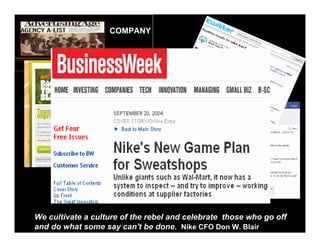 COMPANY



Company




    We cultivate a culture of the rebel and celebrate those who go off
    and do what some say can't be done. Nike CFO Don W. Blair
 