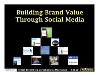 Building Brand Value
Through Social Media




© 2009 Bloomberg Marketing/Diva Maarketing   9-25-09
 