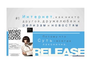 #1 Интернет, как никто
   другой, дружелюбен к
   релизам и новостям


         Потому что
       Суть – всегда
         лаконична.
 