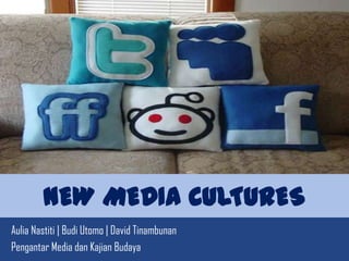 NEW MEDIA CULTURES AuliaNastiti | Budi Utomo | David Tinambunan Pengantar Media danKajianBudaya 