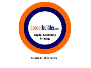 Digital Marketing
       Strategy




Created By: Chris Rogers
 