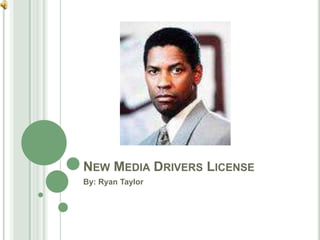 New Media Drivers License By: Ryan Taylor 