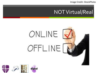 NOTVirtual/Real
Image Credit: iStockPhoto
 