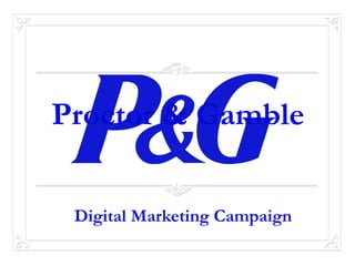 Proctor & Gamble
Digital Marketing Campaign
 