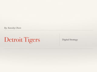 By: Kassidy Olson 
Detroit Tigers Digital Strategy 
 