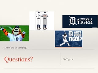 Thank you for listening… 
Questions? Go Tigers! 
