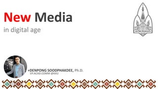 in digital age
+DENPONG SOODPHAKDEE, Ph.D.
VP.ACAD.COMM @KKU
New Media
 