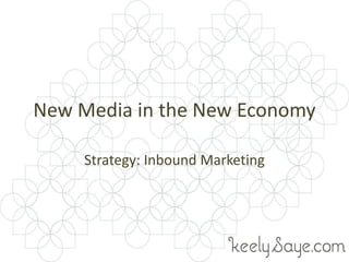 New Media in the New Economy

     Strategy: Inbound Marketing
 