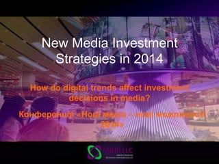 New Media Investment
Strategies in 2014
How do digital trends affect investment
decisions in media?
Конференція «Нові медіа – нові можливості
2014»
 