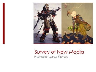 Survey of New Media
Presenter: Dr. Nettrice R. Gaskins
 