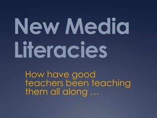 New Media
Literacies
 How have good
 teachers been teaching
 them all along …
 