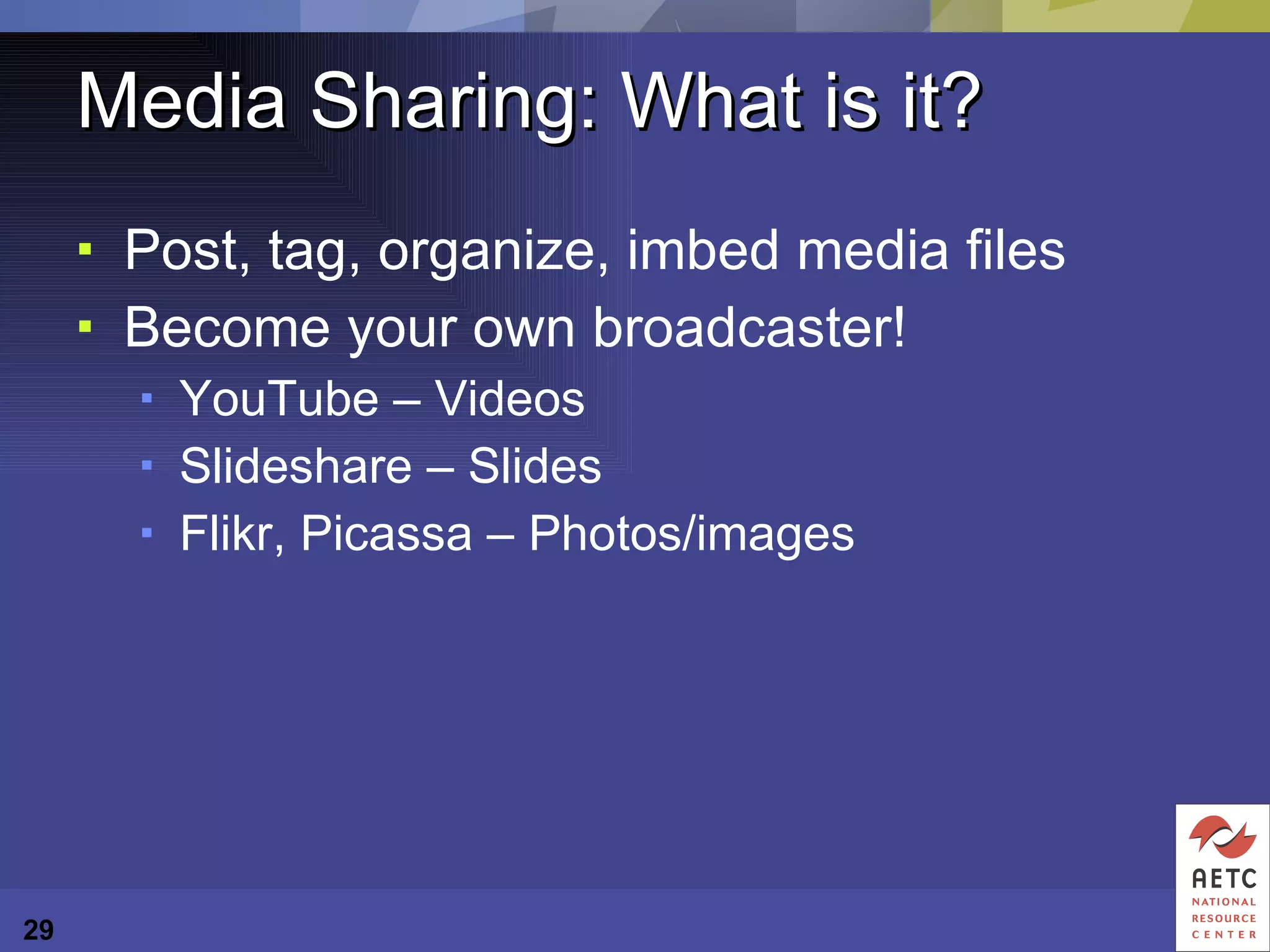 Media Sharing: What is it? Post, tag, organize, imbed media files Become your own broadcaster! YouTube – Videos Slideshare – Slides Flikr, Picassa – Photos/images 