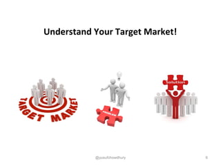 Understand Your Target Market!
6@yusufchowdhury
 