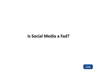 Is	
  Social	
  Media	
  a	
  Fad?




                                     Link
 