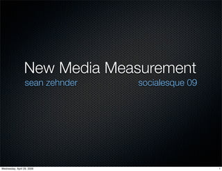New Media Measurement
                  sean zehnder   socialesque 09




Wednesday, April 29, 2009                         1
 