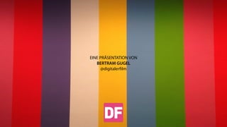 EINE PRÄSENTATION VON
BERTRAM GUGEL
@digitalerﬁlm
 