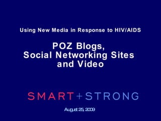 Using New Media in Response to HIV/AIDS   POZ Blogs,  Social Networking Sites  and Video August 25, 2009 