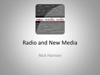 Radio and New Media Nick Hannan 