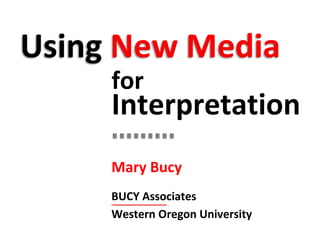 for
Interpretation
Mary Bucy
BUCY Associates
Western Oregon University
 