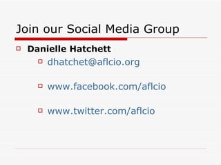 Join our Social Media Group Danielle Hatchett [email_address] www.facebook.com/aflcio www.twitter.com/aflcio 