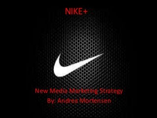 NIKE+




New Media Marketing Strategy
   By: Andrea Mortensen
 