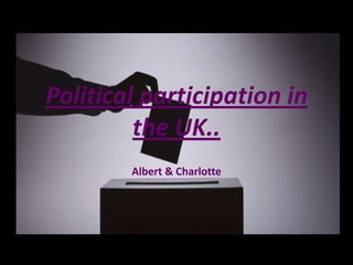 Political participation in
the UK..
Albert & Charlotte

 