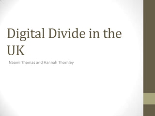 Digital Divide in the
UK
Naomi Thomas and Hannah Thornley

 