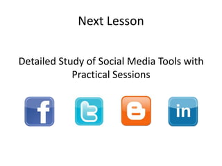 Next Lesson

Detailed Study of Social Media Tools with
            Practical Sessions
 