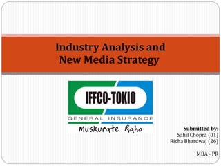 Industry Analysis and
     New Media Strategy




                                 Submitted by:
                               Sahil Chopra (01)
                            Richa Bhardwaj (26)

1                                     MBA - PR
 