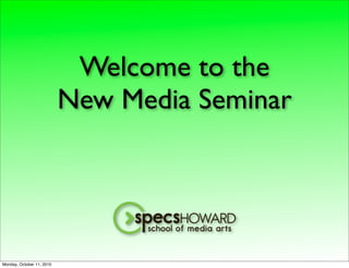 Welcome to the
                           New Media Seminar




Monday, October 11, 2010
 