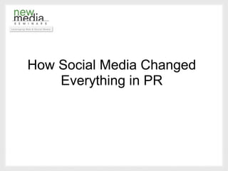 How Social Media Changed
    Everything in PR
 