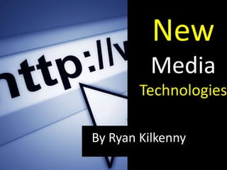 New
         Media
        Technologies

By Ryan Kilkenny
 