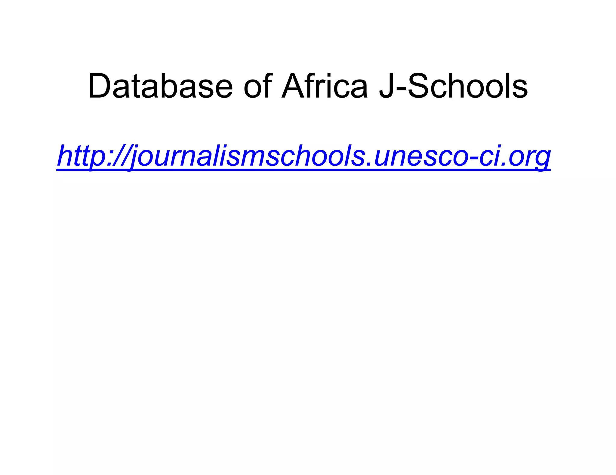 Database of Af
               frica J-Schools
http://journalismsch
                   hools.unesco-ci.org
 