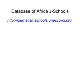 Database of Af
               frica J-Schools
http://journalismsch
                   hools.unesco-ci.org
 