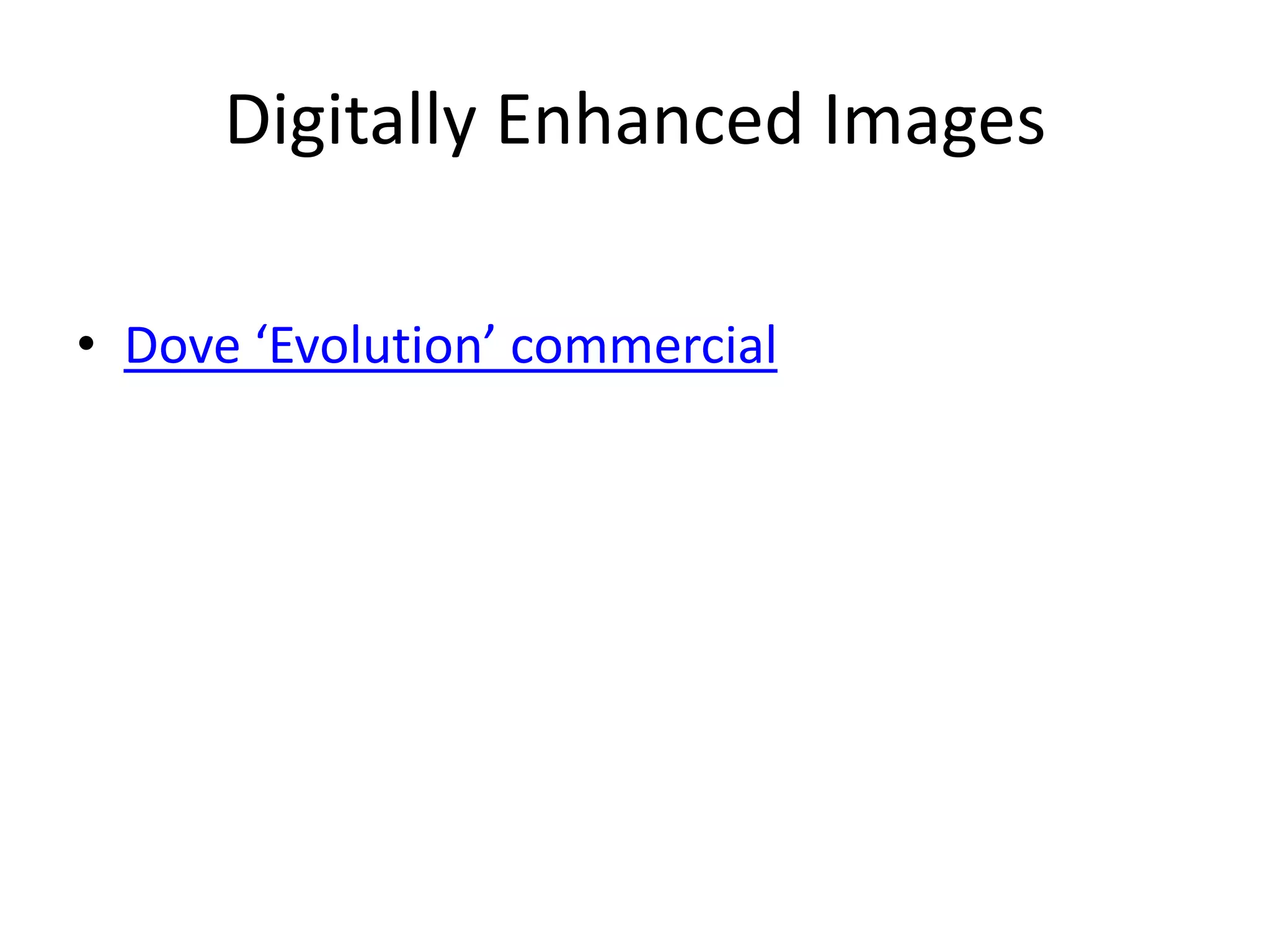 Digitally Enhanced Images
• Dove ‘Evolution’ commercial
 