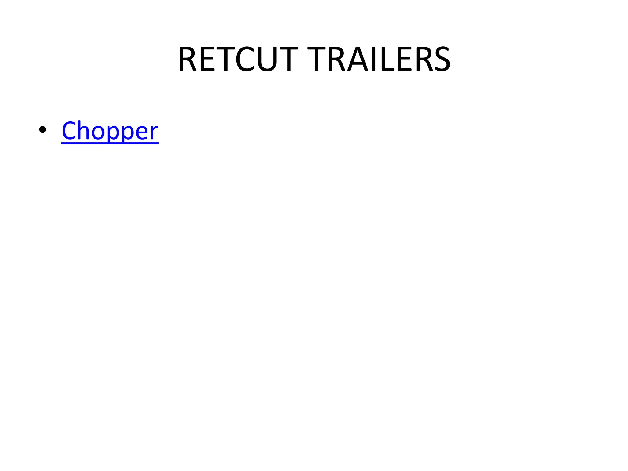 RETCUT TRAILERS
• Chopper
 