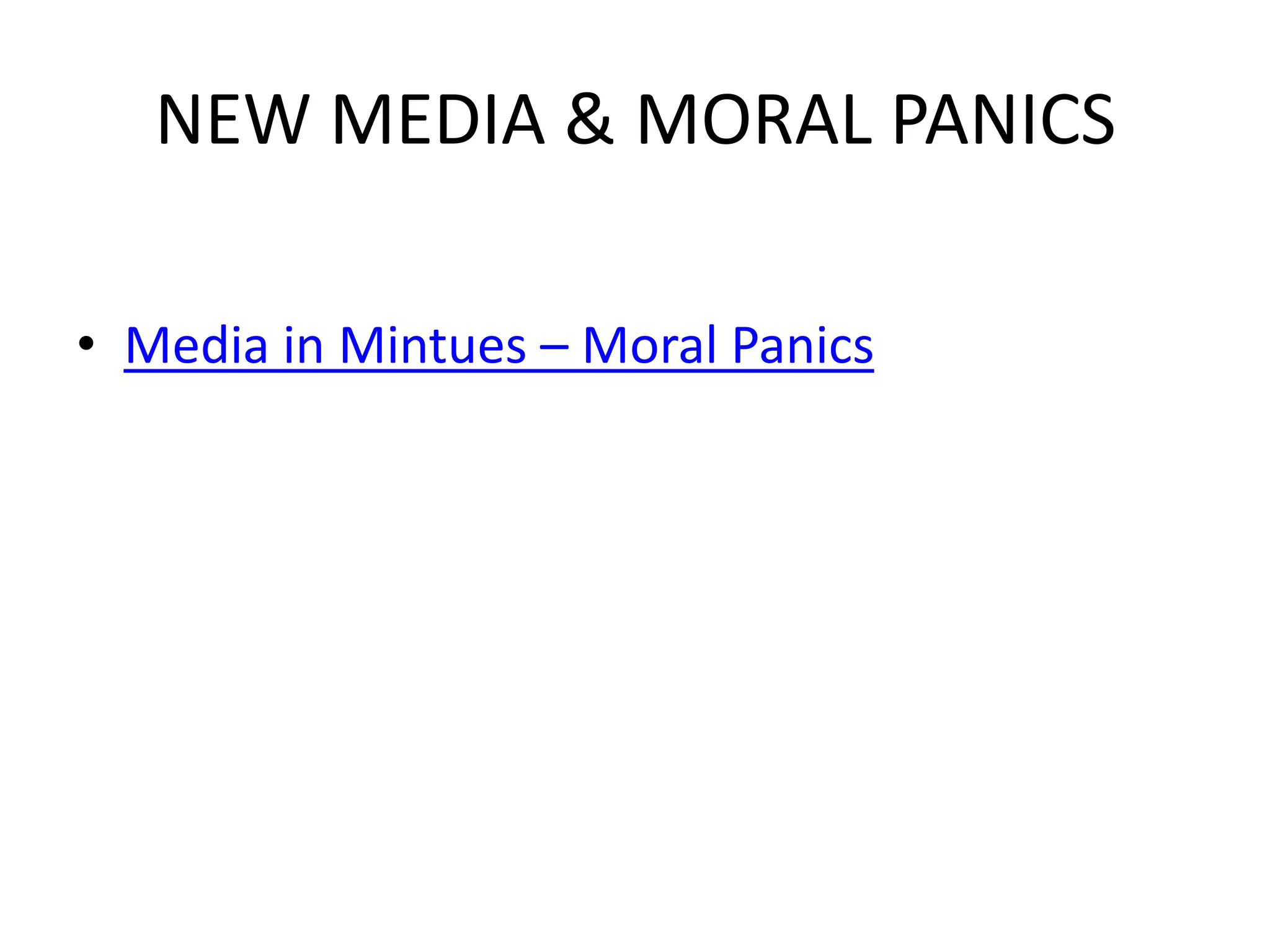 NEW MEDIA & MORAL PANICS
• Media in Mintues – Moral Panics
 