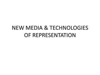 NEW MEDIA & TECHNOLOGIES
OF REPRESENTATION
 