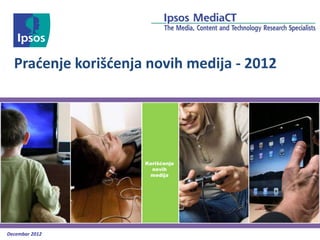 Pradenje korišdenja novih medija - 2012




                     Korišćenje
                       novih
                      medija




Decembar 2012
 