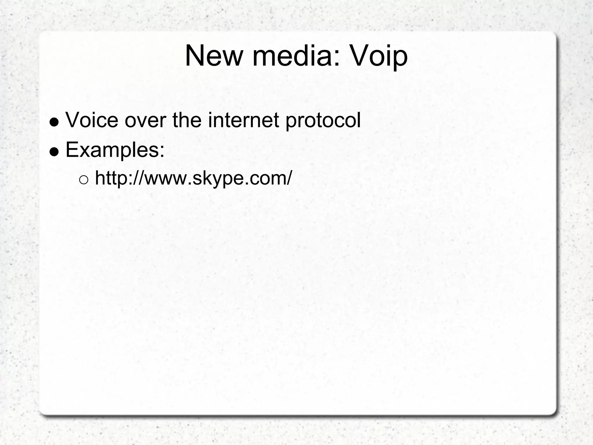 New media: Voip

Voice over the internet protocol
Examples:
   http://www.skype.com/
 