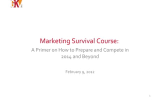 Marketing Survival Course:  A Primer on How to Prepare and Compete in 2014 and Beyond February 9, 2012 