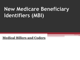 New Medicare Beneficiary
Identifiers (MBI)
Medical Billers and Coders
 