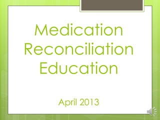 Medication
Reconciliation
  Education
    April 2013
 