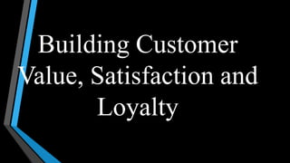 Building customer value , satisfaction and loyalty | PPTX
