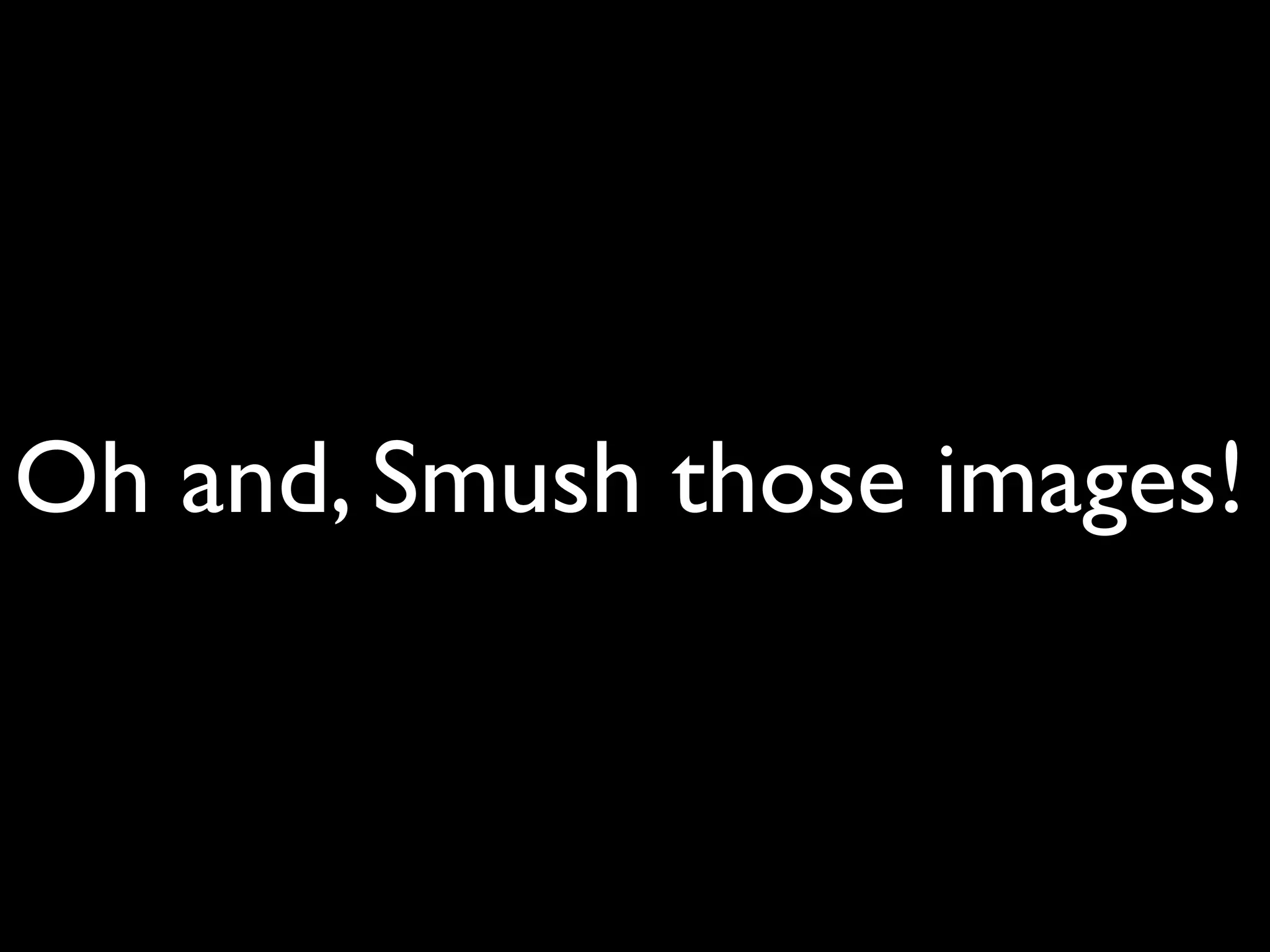 Oh and, Smush those images!
 