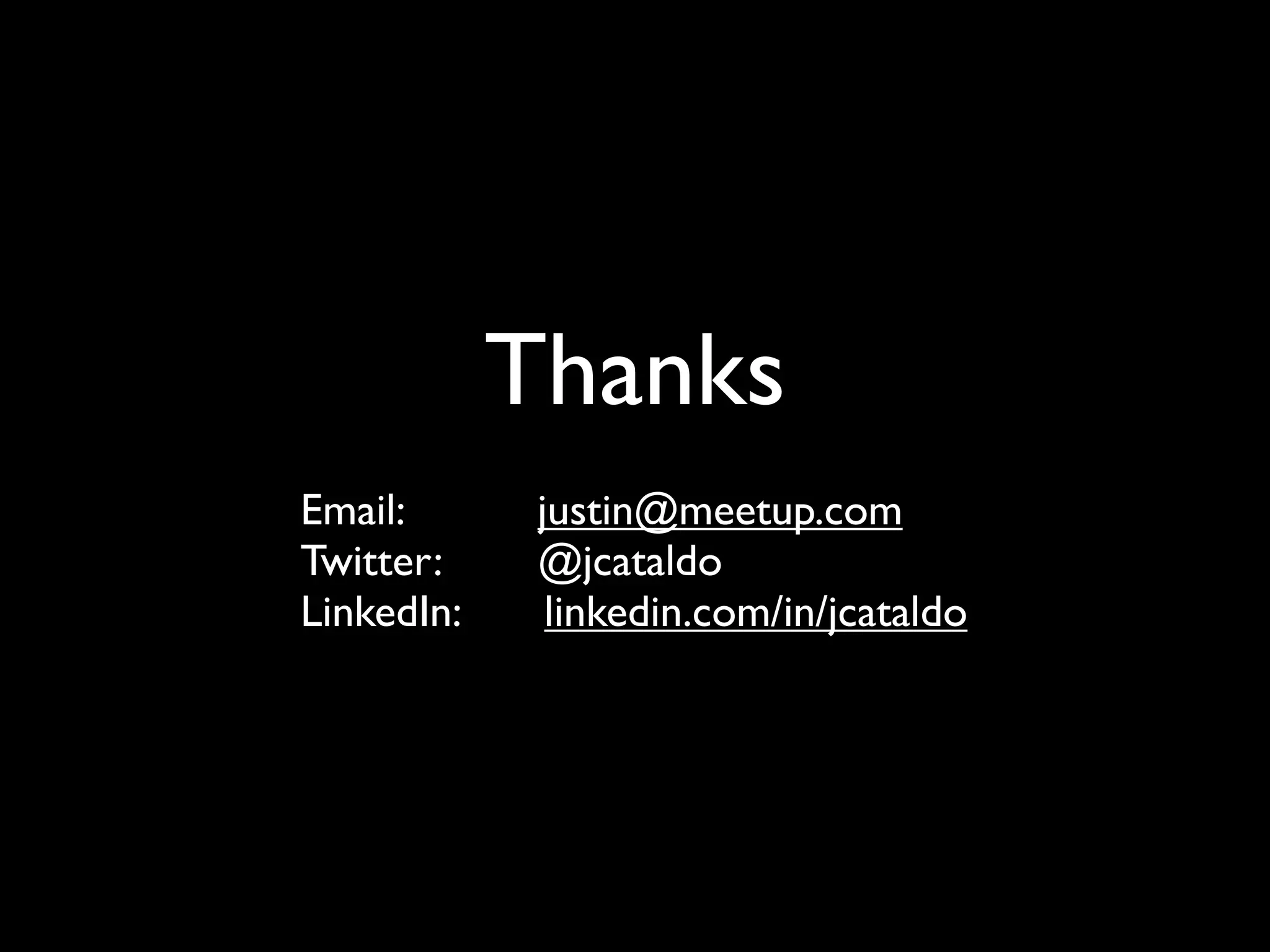 Thanks
Email:       justin@meetup.com
Twitter:     @jcataldo
LinkedIn:     linkedin.com/in/jcataldo
 