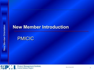 New Member Orientation




                         New Member Introduction

                          PMICIC




                                              Rev 9-Feb-2010   1
 