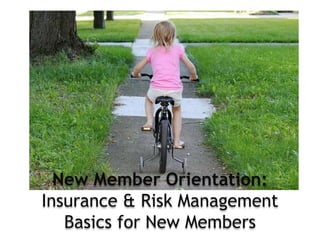 New Member Orientation:
Insurance & Risk Management
   Basics for New Members
 