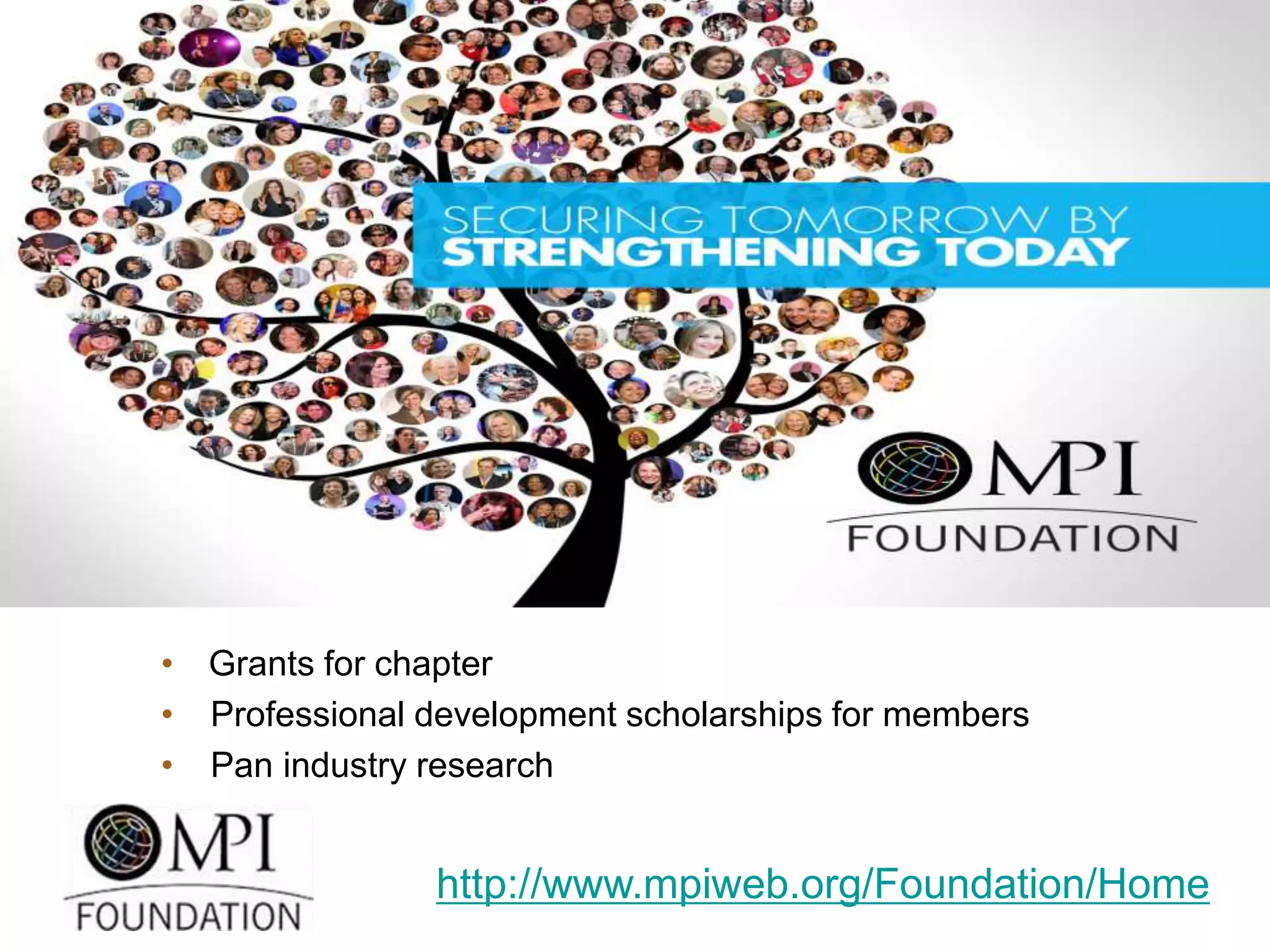 • Grants for chapter
• Professional development scholarships for members
• Pan industry research
http://www.mpiweb.org/Foundation/Home
 